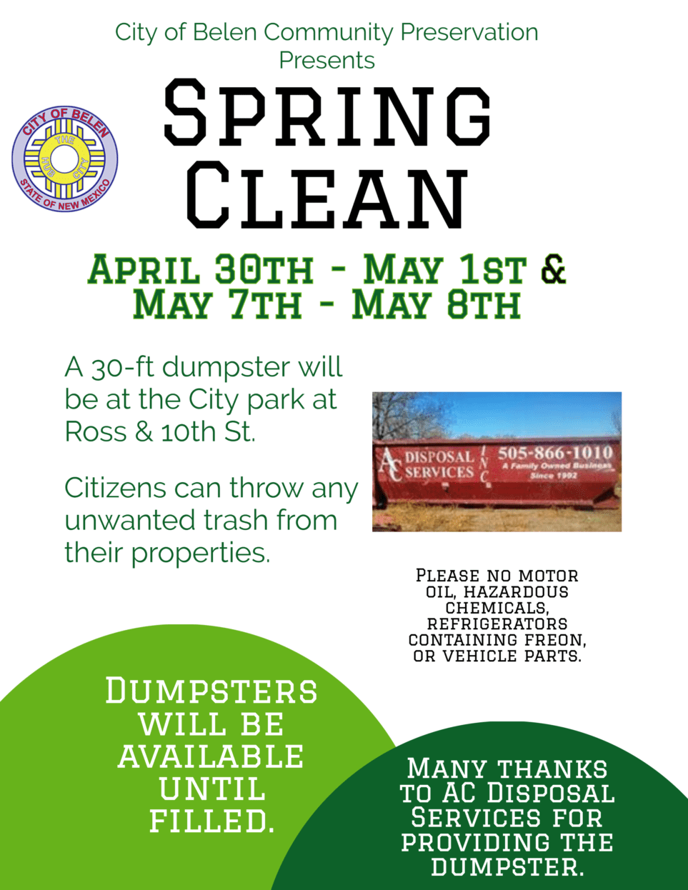 On April 30th through May 1st and again on May 7th through May 8th there will be a 30 foot dumpster courtesy of the City of Belen and AC Disposal Company at the Park on 10th and Ross Streets. Citizens can throw any unwanted trash from their properties. Dumpsters will be available until filled. Please no motor oil, hazardous chemicals, refrigerators with freon, or vehicle parts.