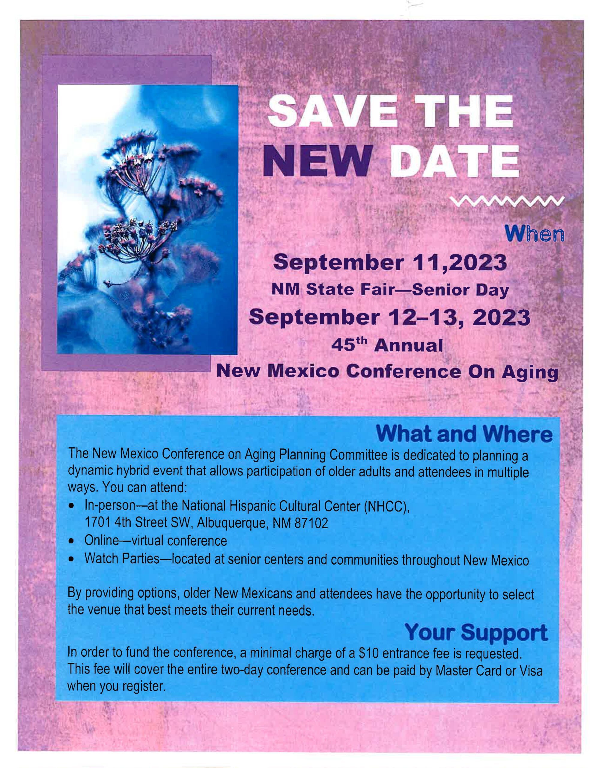 There are some great events on the horizon for New Mexico seniors! On September 11th the New Mexico State Fair will hold it’s annual Senior Day. Then on September 12th and 13th the 45th Annual New Mexico Conference on Aging will be held!  The New Mexico Conference on Aging Planning Committee is dedicated to planning a dynamic hybrid event that allows participation of older adults and attendees in multiple ways. You can attend:  • In-person-at the National Hispanic Cultural Center (NHCC), 1701 4th Street SW, Albuquerque, NM 87102 • Online-virtual conference • Watch Parties-located at senior centers and communities throughout New Mexico  By providing options, older New Mexicans and attendees have the opportunity to select the venue that best meets their current needs.  In order to fund the conference, a minimal charge of a $10 entrance fee is requested. This fee will cover the entire two-day conference and can be paid by Master Card or Visa when you register.