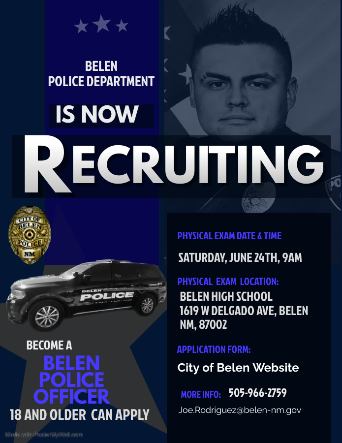 The Belen Police Department is actively seeking highly motivated individuals who wish to begin a rewarding career in law enforcement to join our team. There is a physical exam date on Saturday June 24th at 9am at the Belen high School 1619 Delgado Ave Belen, NM 87002. The Belen Police Department offers competitive pay and an outstanding benefit package. If you are interested in the fast pace and exciting career, then we want to talk with you. Please contact Detective Joe Rodriguez at 505-966-2759 for more information.